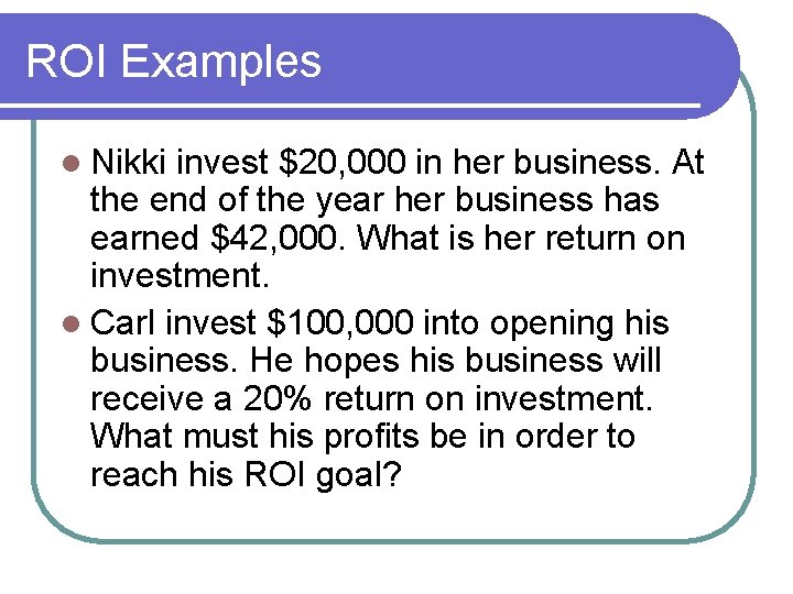 ROI Examples l Nikki invest $20, 000 in her business. At the end of