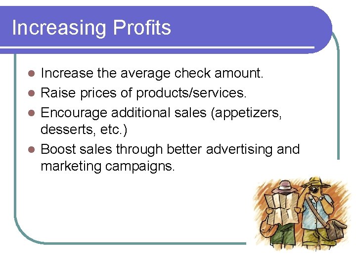 Increasing Profits Increase the average check amount. l Raise prices of products/services. l Encourage