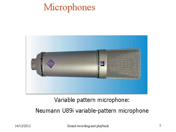 Microphones Variable pattern microphone: Neumann U 89 i variable-pattern microphone 14/12/2012 Sound recording and