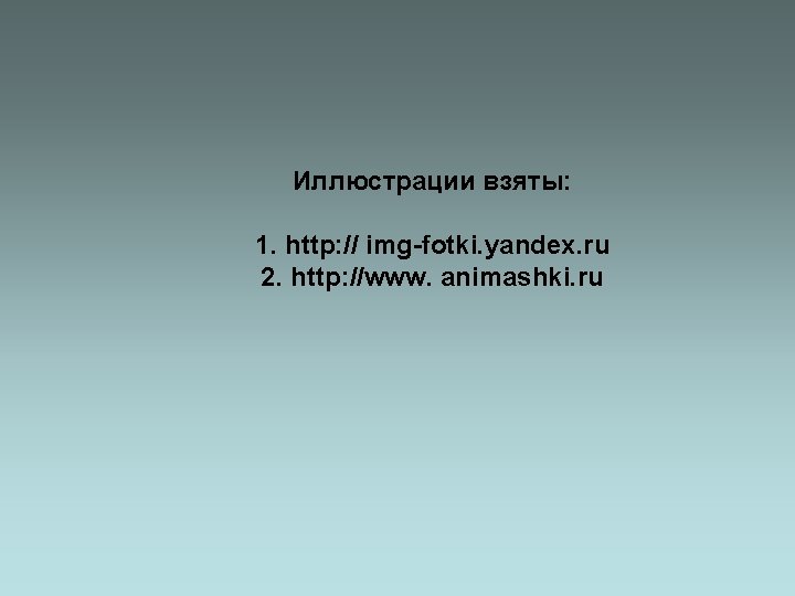 Иллюстрации взяты: 1. http: // img-fotki. yandex. ru 2. http: //www. animashki. ru 