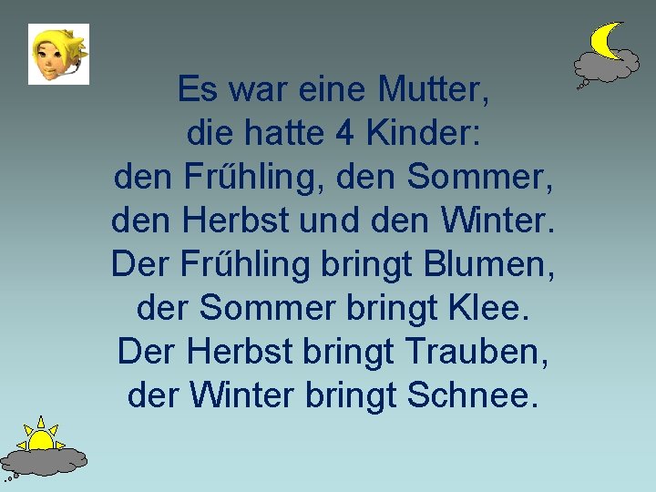 Es war eine Mutter, die hatte 4 Kinder: den Frűhling, den Sommer, den Herbst