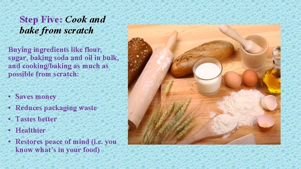 Step Five: Cook and bake from scratch Buying ingredients like flour, sugar, baking soda