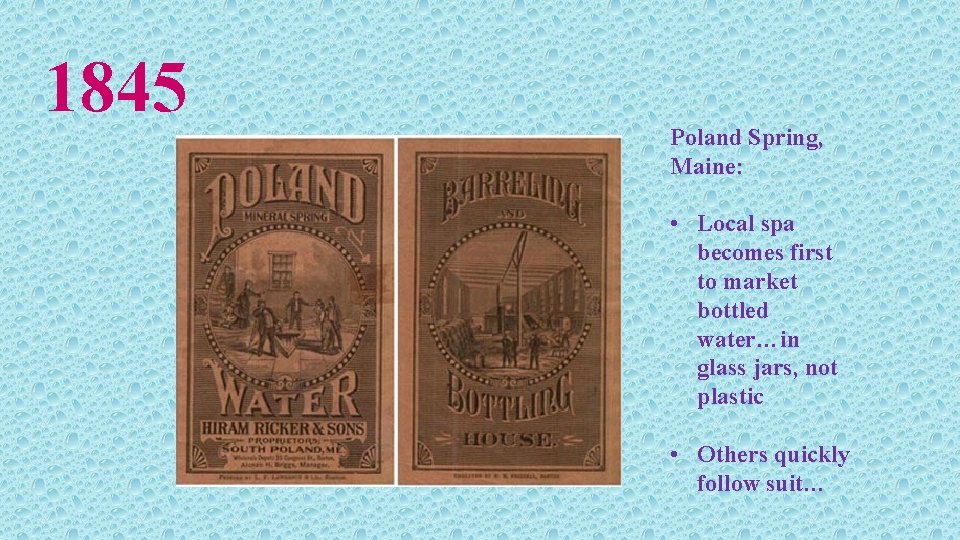 1845 Poland Spring, Maine: • Local spa becomes first to market bottled water…in glass