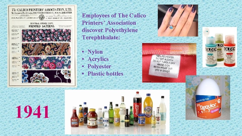 Employees of The Calico Printers’ Association discover Polyethylene Terephthalate: • • 1941 Nylon Acrylics