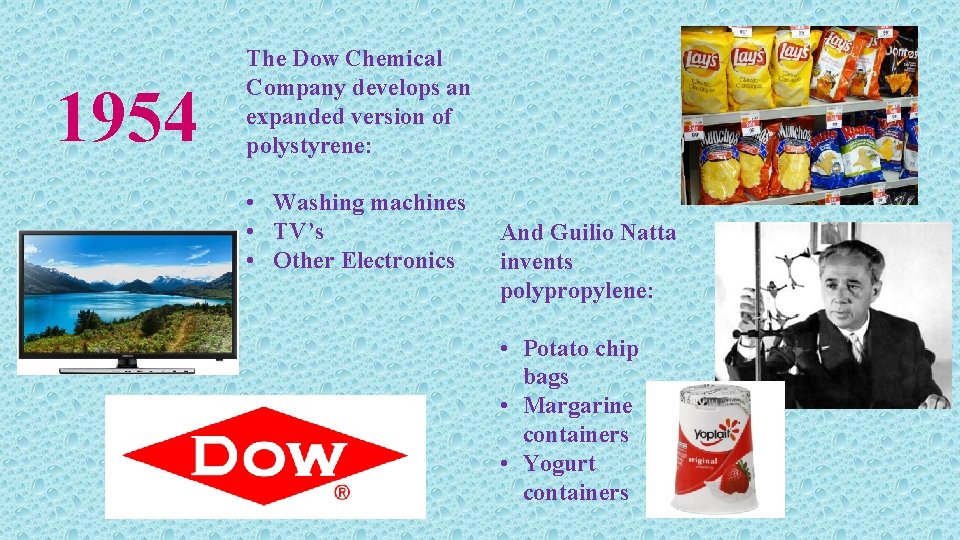 1954 The Dow Chemical Company develops an expanded version of polystyrene: • Washing machines