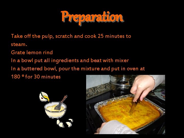 Preparation Take off the pulp, scratch and cook 25 minutes to steam. Grate lemon