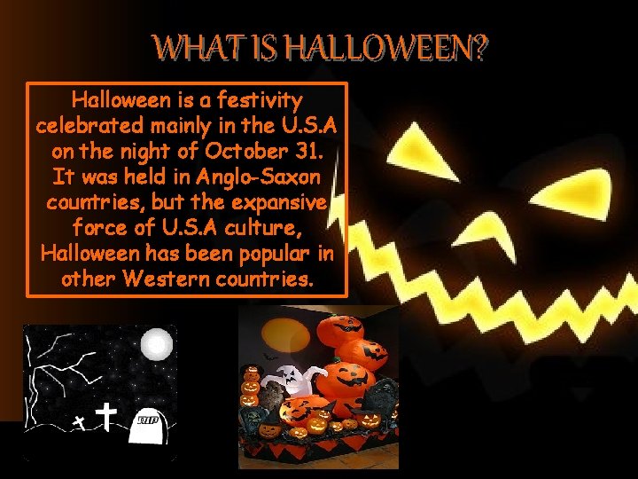 WHAT IS HALLOWEEN? Halloween is a festivity celebrated mainly in the U. S. A