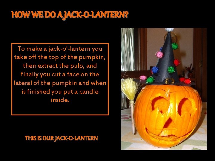 HOW WE DO A JACK-O-LANTERN? To make a jack-o'-lantern you take off the top