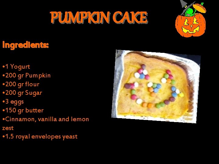 PUMPKIN CAKE Ingredients: • 1 Yogurt • 200 gr Pumpkin • 200 gr flour