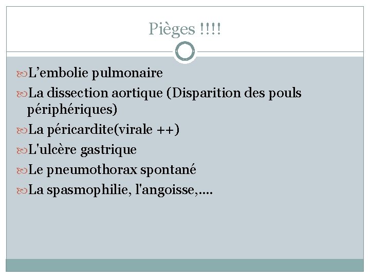 Pièges !!!! L’embolie pulmonaire La dissection aortique (Disparition des pouls périphériques) La péricardite(virale ++)