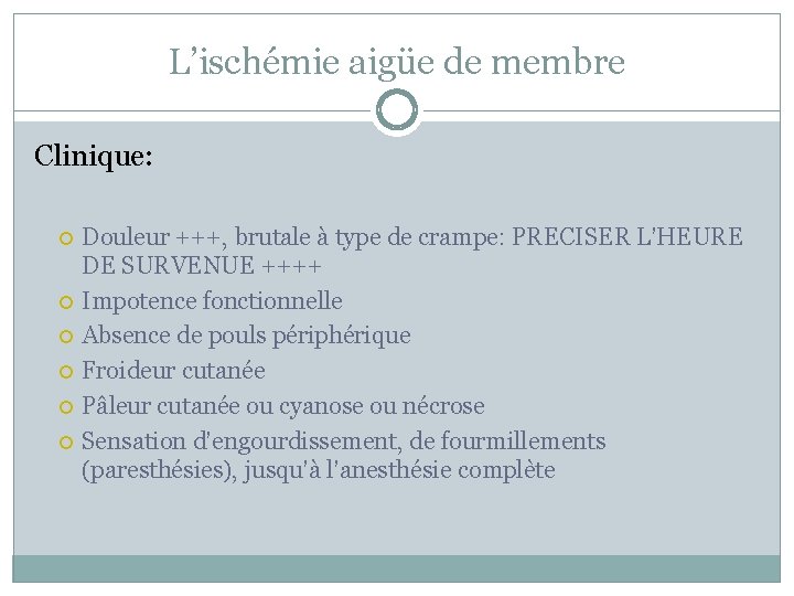 L’ischémie aigüe de membre Clinique: Douleur +++, brutale à type de crampe: PRECISER L’HEURE