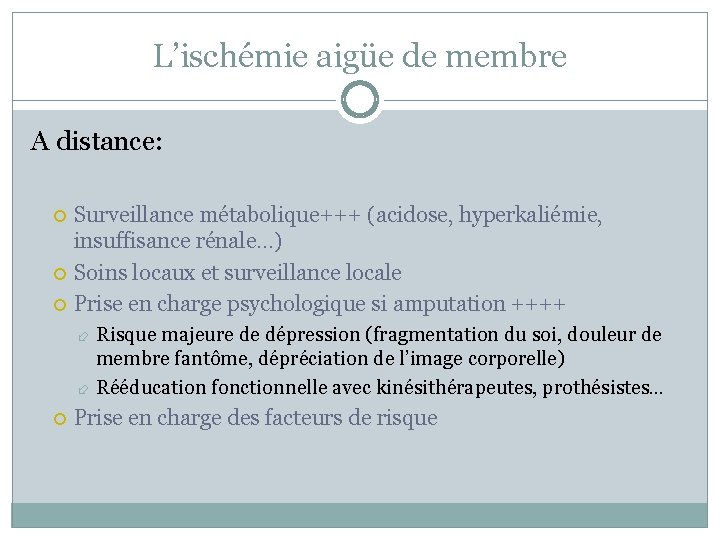 L’ischémie aigüe de membre A distance: Surveillance métabolique+++ (acidose, hyperkaliémie, insuffisance rénale…) Soins locaux