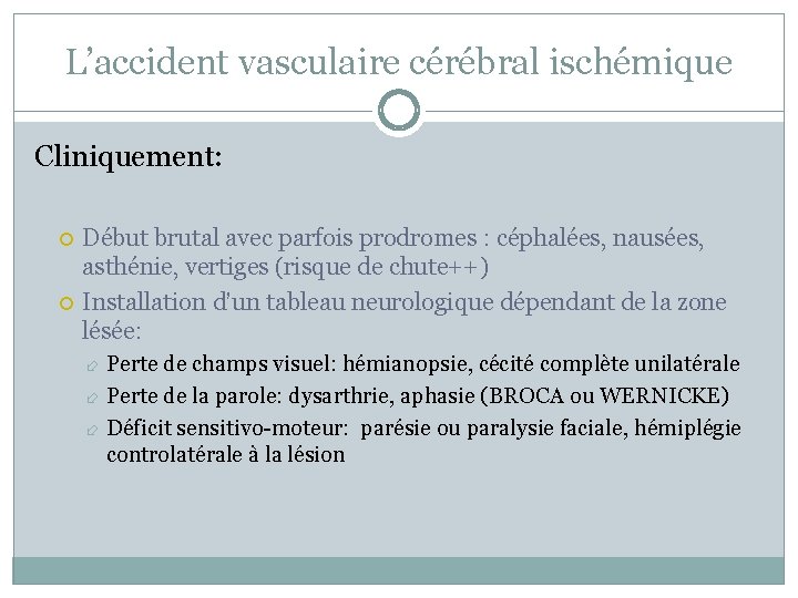 L’accident vasculaire cérébral ischémique Cliniquement: Début brutal avec parfois prodromes : céphalées, nausées, asthénie,