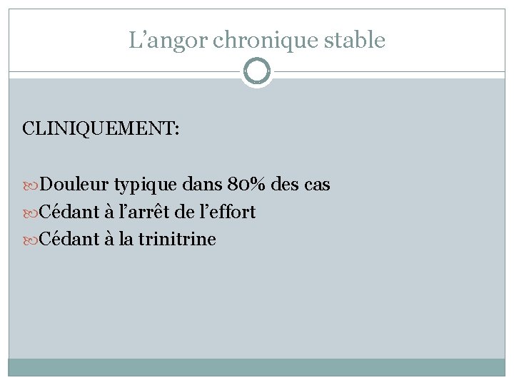 L’angor chronique stable CLINIQUEMENT: Douleur typique dans 80% des cas Cédant à l’arrêt de