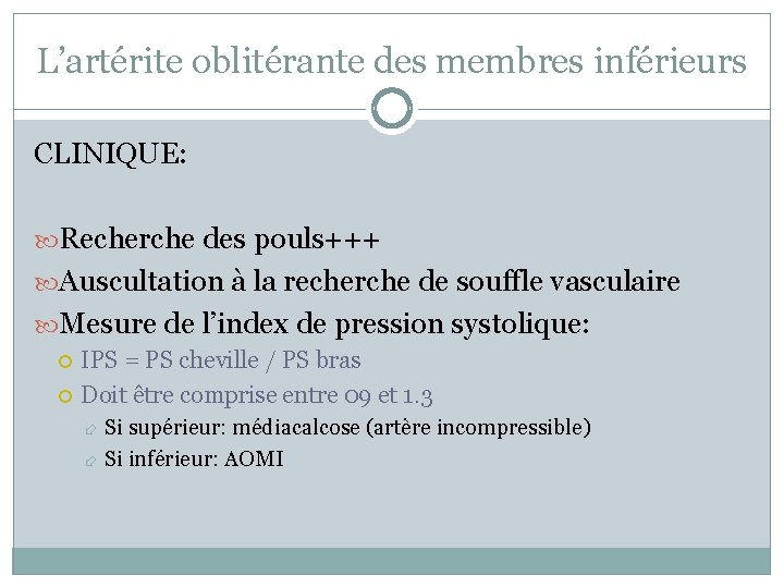 L’artérite oblitérante des membres inférieurs CLINIQUE: Recherche des pouls+++ Auscultation à la recherche de