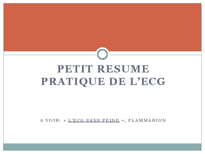 PETIT RESUME PRATIQUE DE L’ECG A VOIR: « L’ECG SANS PEINE » , FLAMMARION