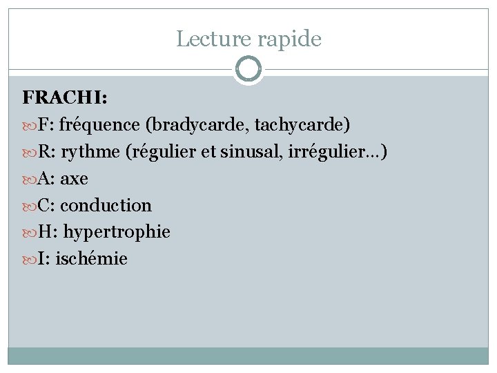 Lecture rapide FRACHI: F: fréquence (bradycarde, tachycarde) R: rythme (régulier et sinusal, irrégulier…) A: