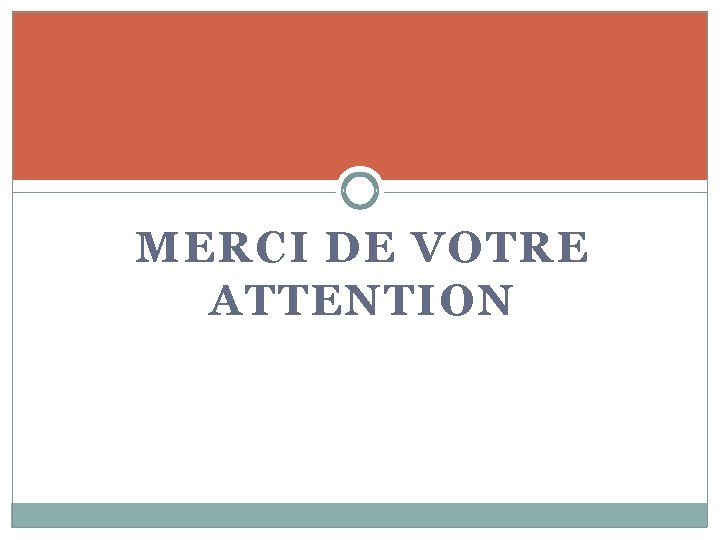 MERCI DE VOTRE ATTENTION 