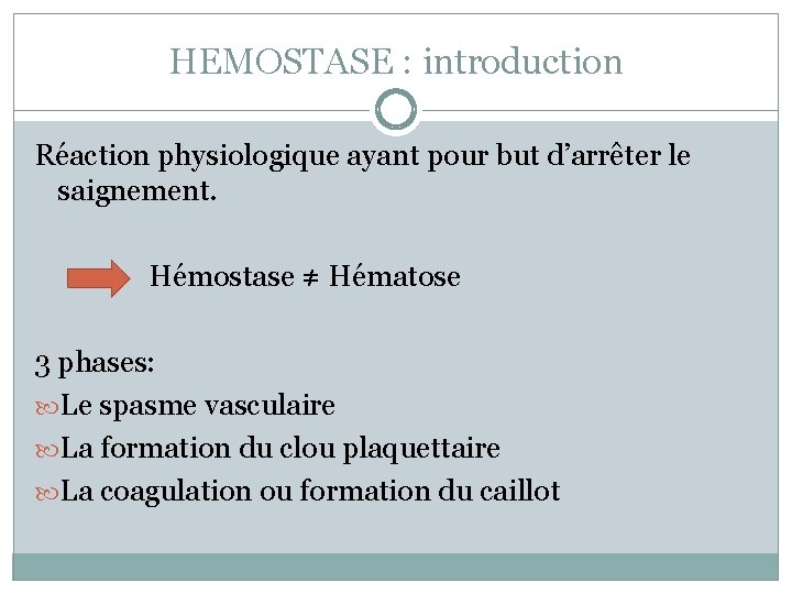 HEMOSTASE : introduction Réaction physiologique ayant pour but d’arrêter le saignement. Hémostase ≠ Hématose