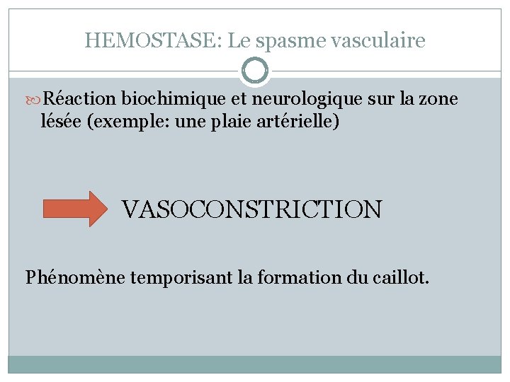 HEMOSTASE: Le spasme vasculaire Réaction biochimique et neurologique sur la zone lésée (exemple: une