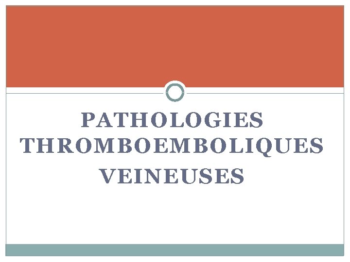 PATHOLOGIES THROMBOEMBOLIQUES VEINEUSES 