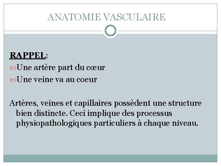 ANATOMIE VASCULAIRE RAPPEL: Une artère part du cœur Une veine va au coeur Artères,