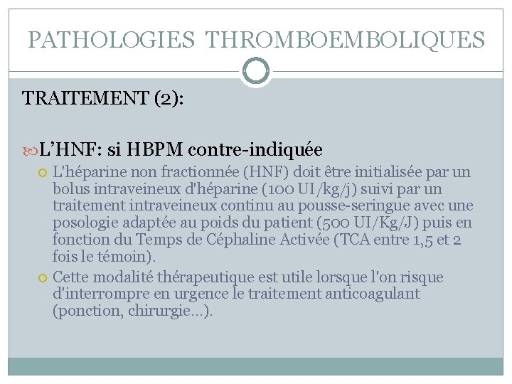 PATHOLOGIES THROMBOEMBOLIQUES TRAITEMENT (2): L’HNF: si HBPM contre-indiquée L'héparine non fractionnée (HNF) doit être