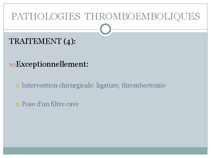 PATHOLOGIES THROMBOEMBOLIQUES TRAITEMENT (4): Exceptionnellement: Intervention chirurgicale: ligature, thrombectomie Pose d’un filtre cave 