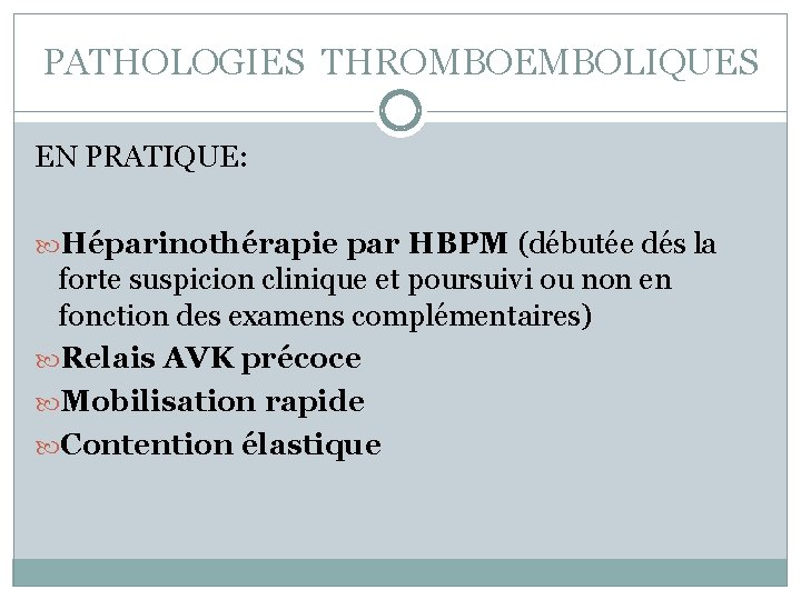 PATHOLOGIES THROMBOEMBOLIQUES EN PRATIQUE: Héparinothérapie par HBPM (débutée dés la forte suspicion clinique et