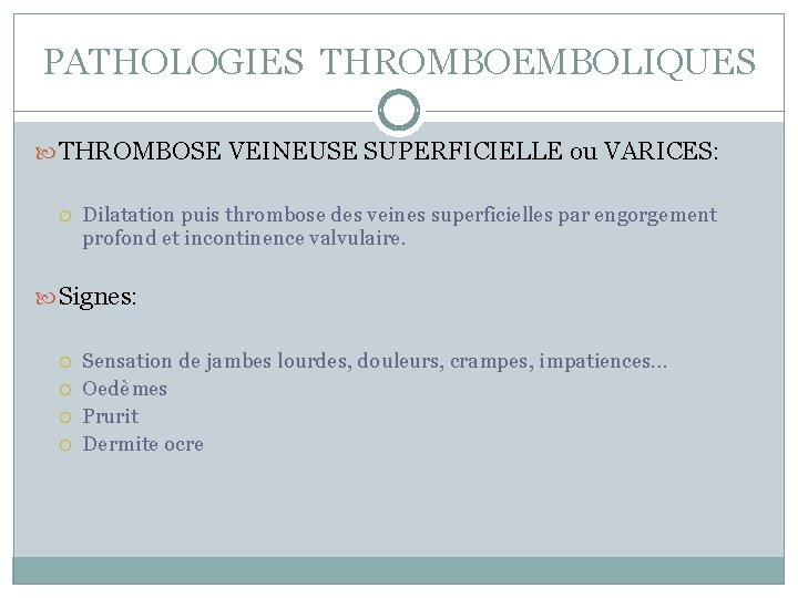 PATHOLOGIES THROMBOEMBOLIQUES THROMBOSE VEINEUSE SUPERFICIELLE ou VARICES: Dilatation puis thrombose des veines superficielles par