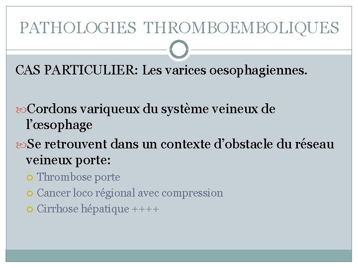 PATHOLOGIES THROMBOEMBOLIQUES CAS PARTICULIER: Les varices oesophagiennes. Cordons variqueux du système veineux de l’œsophage