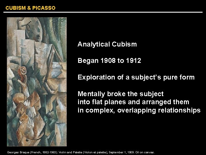 CUBISM & PICASSO Analytical Cubism Began 1908 to 1912 Exploration of a subject’s pure