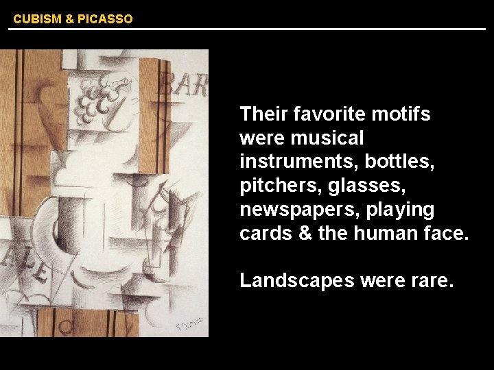 CUBISM & PICASSO Their favorite motifs were musical instruments, bottles, pitchers, glasses, newspapers, playing