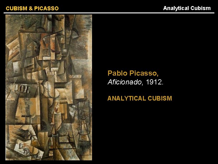 CUBISM & PICASSO Analytical Cubism Pablo Picasso, Aficionado, 1912. ANALYTICAL CUBISM 