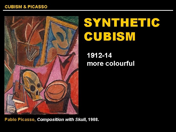 CUBISM & PICASSO SYNTHETIC CUBISM 1912 -14 more colourful Pablo Picasso, Composition with Skull,