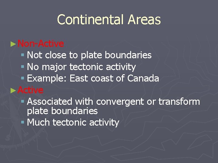 Continental Areas ► Non-Active § Not close to plate boundaries § No major tectonic