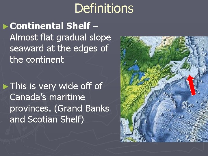 Definitions ► Continental Shelf – Almost flat gradual slope seaward at the edges of