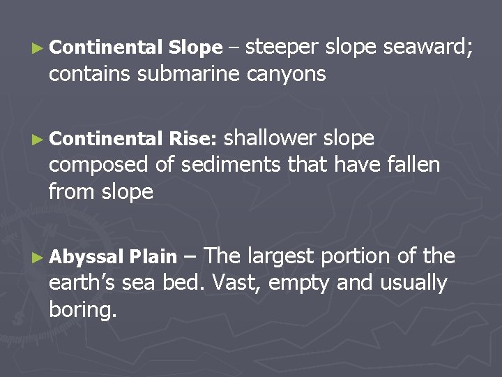 ► Continental Slope – steeper slope seaward; ► Continental Rise: shallower slope contains submarine