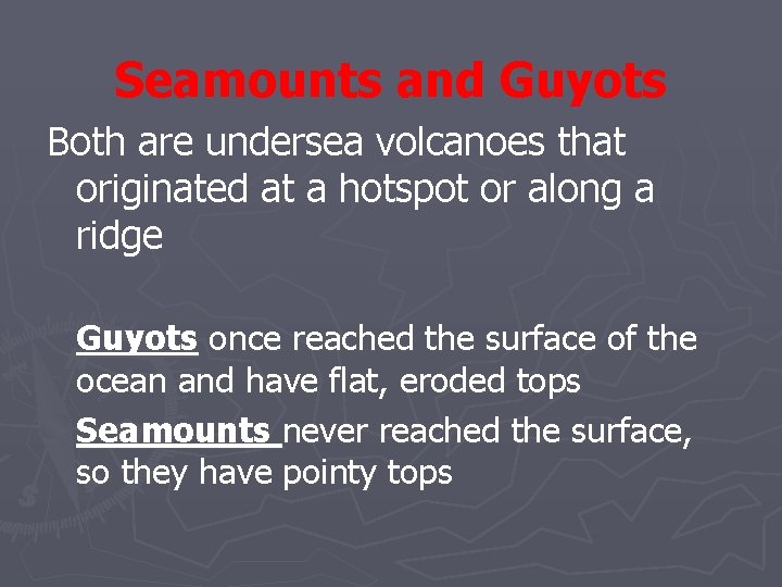 Seamounts and Guyots Both are undersea volcanoes that originated at a hotspot or along