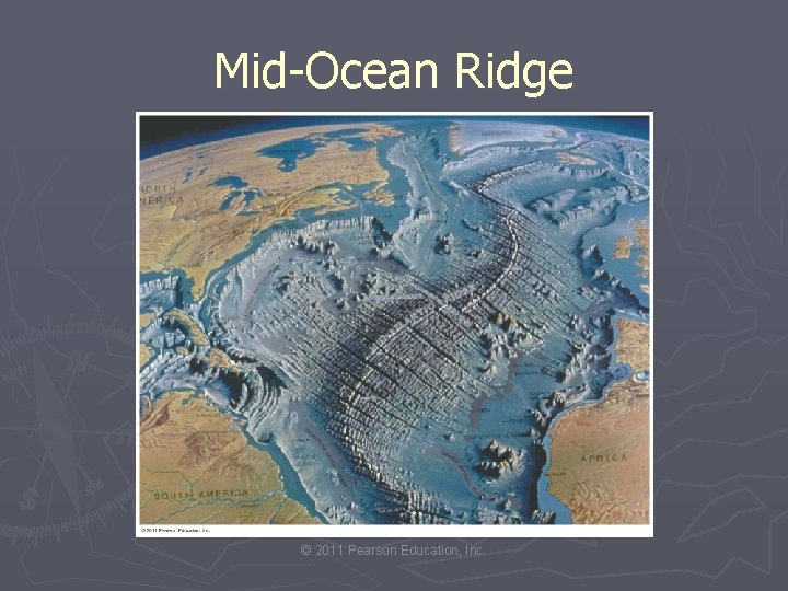 Mid-Ocean Ridge © 2011 Pearson Education, Inc. 