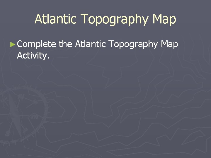 Atlantic Topography Map ► Complete Activity. the Atlantic Topography Map 