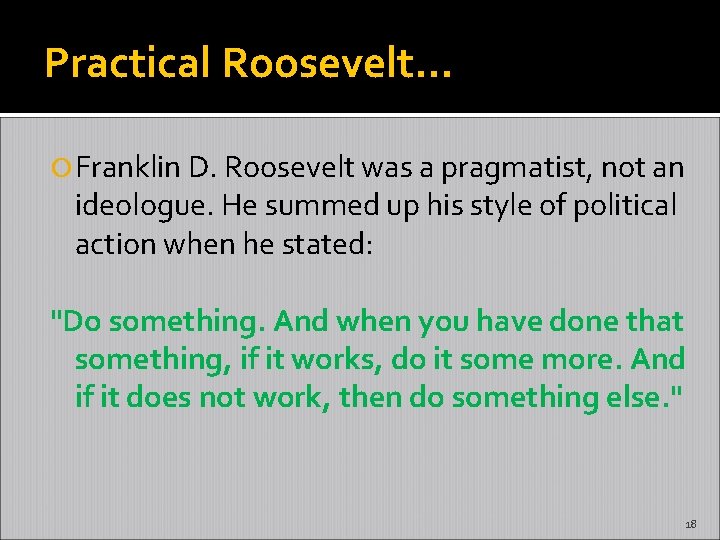 Practical Roosevelt… Franklin D. Roosevelt was a pragmatist, not an ideologue. He summed up