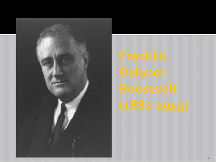 Franklin Delanor Roosevelt (1882 -1945) 4 