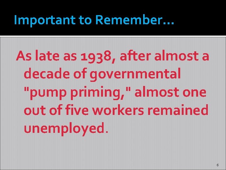 Important to Remember… As late as 1938, after almost a decade of governmental "pump