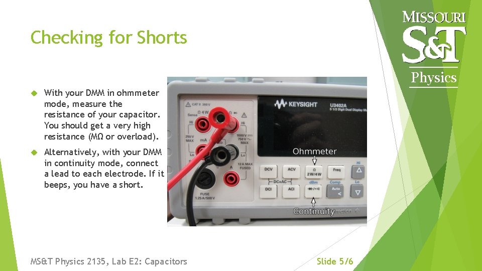 Checking for Shorts Physics With your DMM in ohmmeter mode, measure the resistance of