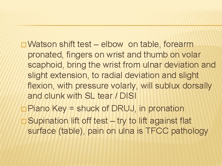 � Watson shift test – elbow on table, forearm pronated, fingers on wrist and