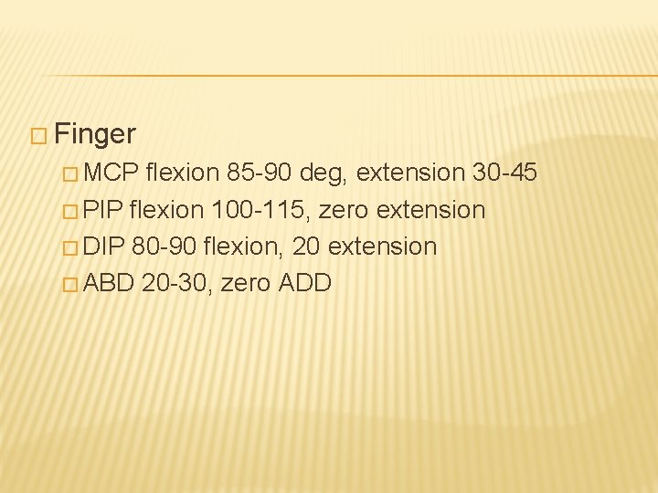 � Finger � MCP flexion 85 -90 deg, extension 30 -45 � PIP flexion