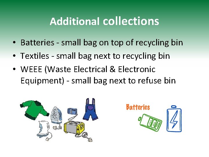 Additional collections • Batteries - small bag on top of recycling bin • Textiles