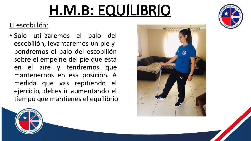 H. M. B: EQUILIBRIO El escobillón: • Sólo utilizaremos el palo del escobillón, levantaremos