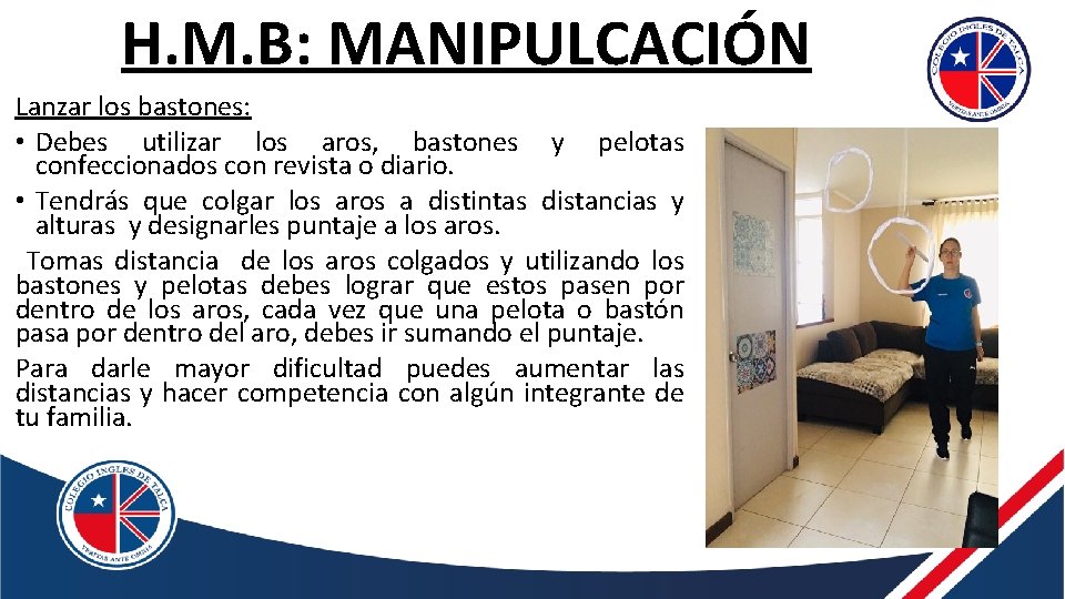 H. M. B: MANIPULCACIÓN Lanzar los bastones: • Debes utilizar los aros, bastones y